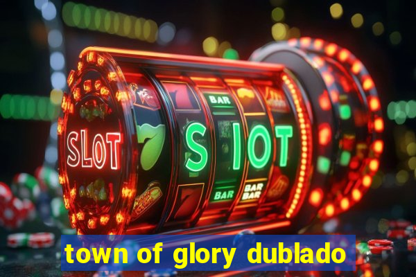 town of glory dublado